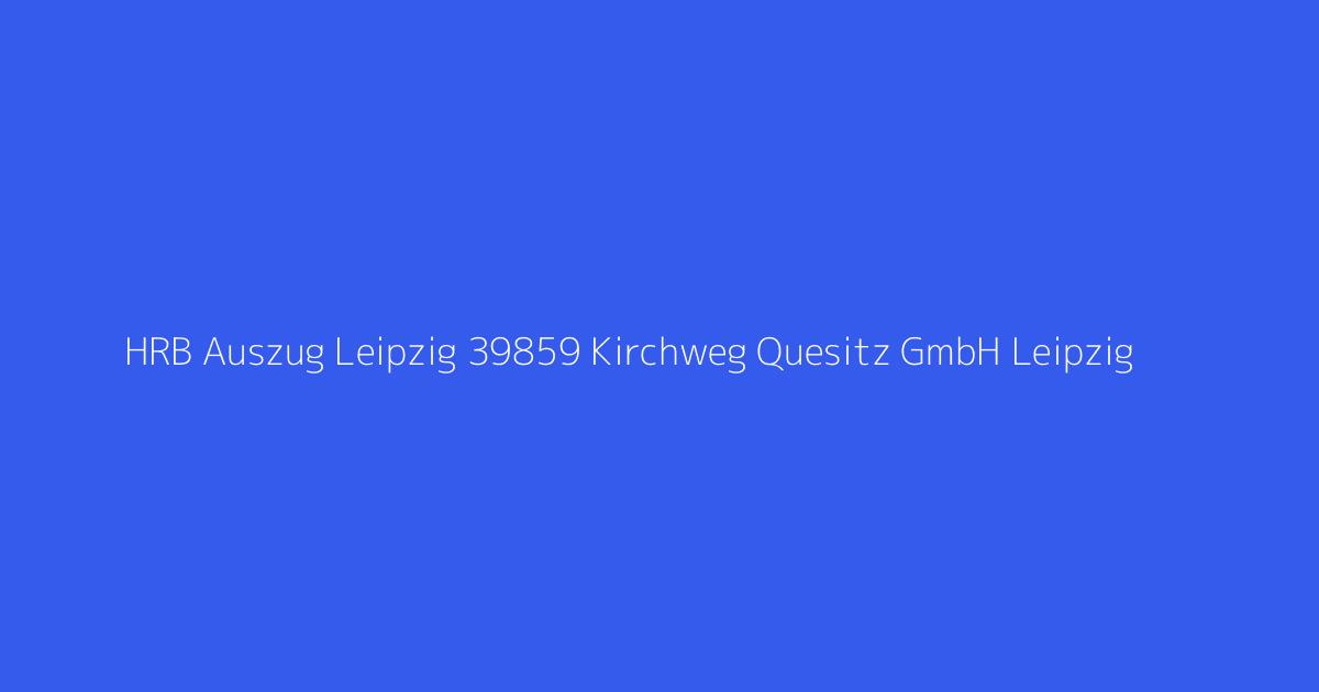 HRB Auszug Leipzig 39859 Kirchweg Quesitz GmbH Leipzig